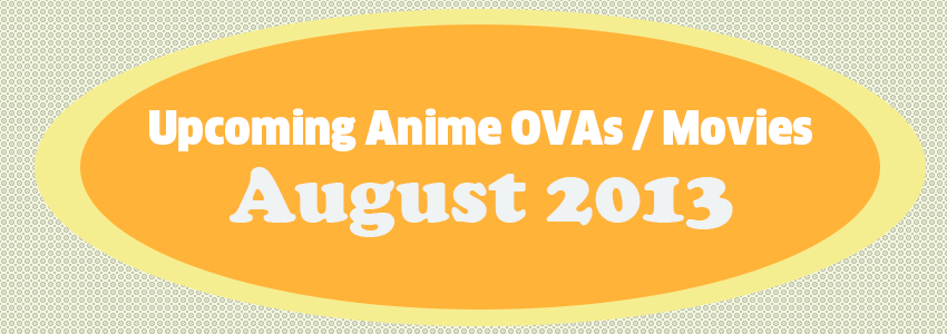 Upcoming Anime OVAs / Movies: August 2013