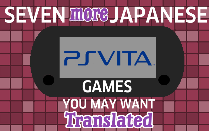 Seven MORE Japanese VITA Games You May Want Translated in 2014
